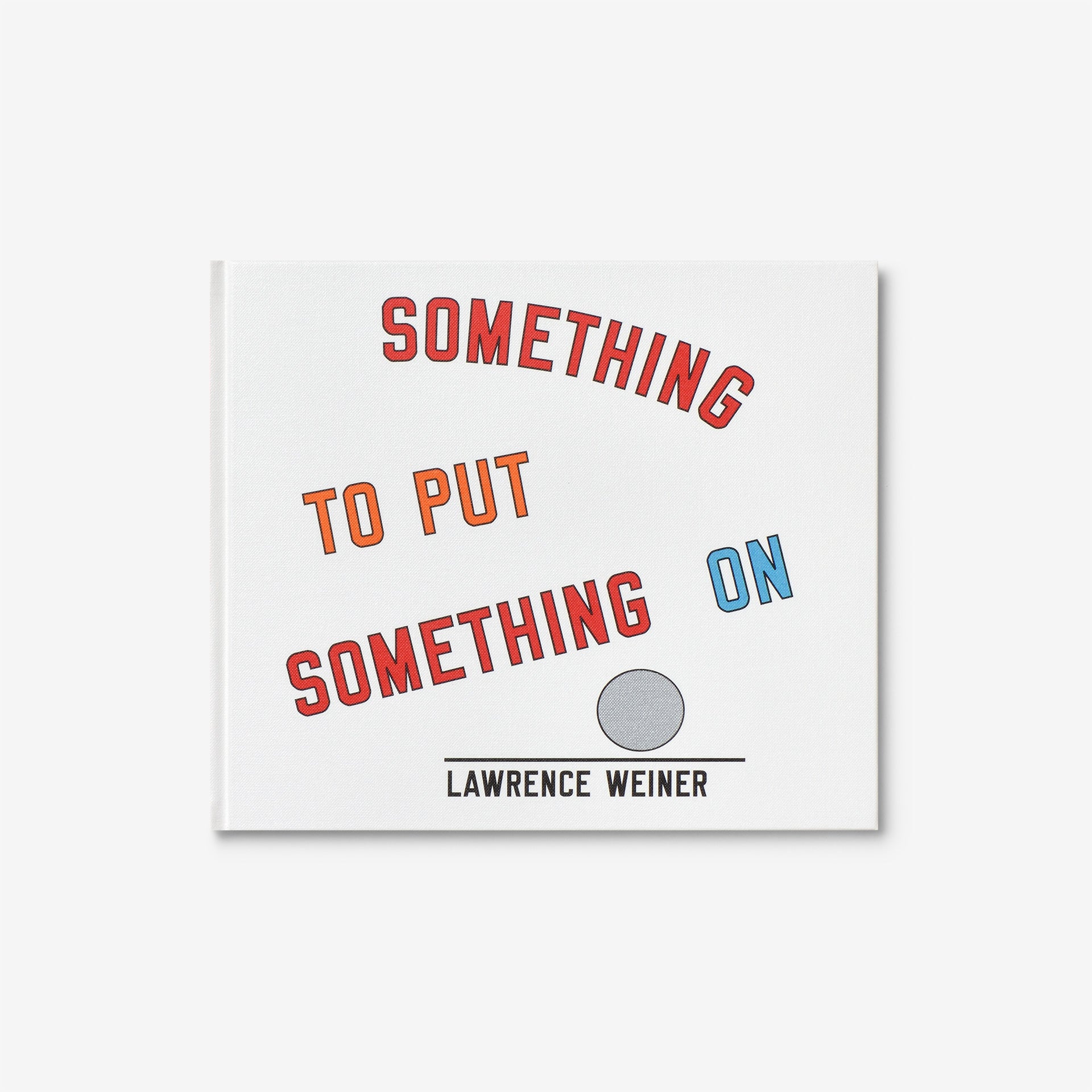 Lawrence Weiner: Something to Put Something on